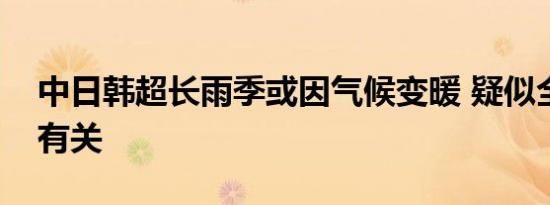 中日韩超长雨季或因气候变暖 疑似全球变暖有关