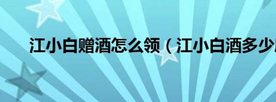 江小白赠酒怎么领（江小白酒多少度）