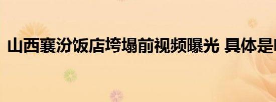 山西襄汾饭店垮塌前视频曝光 具体是啥情况
