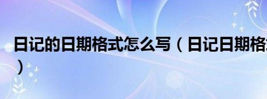 日记的日期格式怎么写（日记日期格式怎么写）