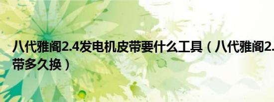 八代雅阁2.4发电机皮带要什么工具（八代雅阁2.4发电机皮带多久换）