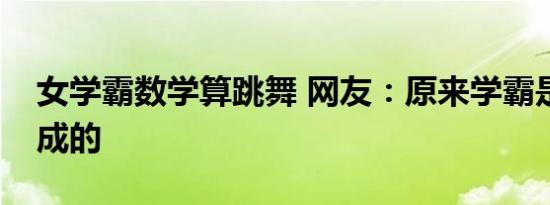 女学霸数学算跳舞 网友：原来学霸是这样炼成的