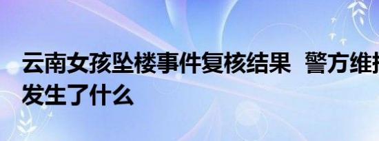 云南女孩坠楼事件复核结果 警方维持不立案发生了什么