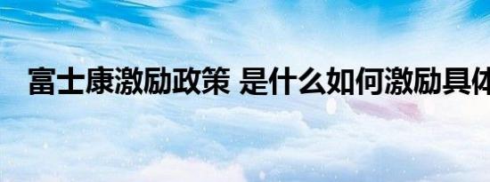 富士康激励政策 是什么如何激励具体情况