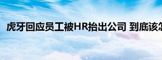 虎牙回应员工被HR抬出公司 到底该怎么办