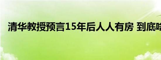 清华教授预言15年后人人有房 到底啥情况