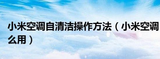 小米空调自清洁操作方法（小米空调自清洁怎么用）