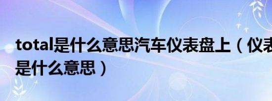 total是什么意思汽车仪表盘上（仪表盘total是什么意思）