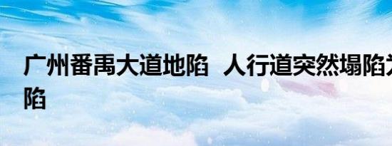 广州番禹大道地陷 人行道突然塌陷为什么塌陷