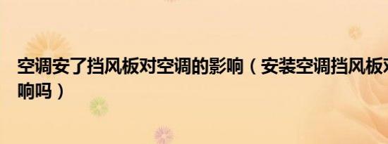 空调安了挡风板对空调的影响（安装空调挡风板对空调有影响吗）