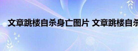 文章跳楼自杀身亡图片 文章跳楼自杀内幕