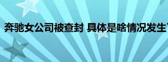 奔驰女公司被查封 具体是啥情况发生了什么