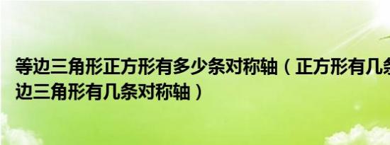 等边三角形正方形有多少条对称轴（正方形有几条对称轴 等边三角形有几条对称轴）
