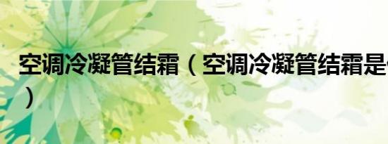 空调冷凝管结霜（空调冷凝管结霜是什么原因）