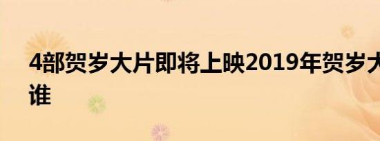4部贺岁大片即将上映2019年贺岁大片都有谁