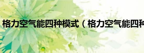 格力空气能四种模式（格力空气能四种模式）