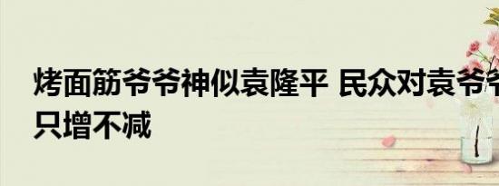 烤面筋爷爷神似袁隆平 民众对袁爷爷的思念只增不减