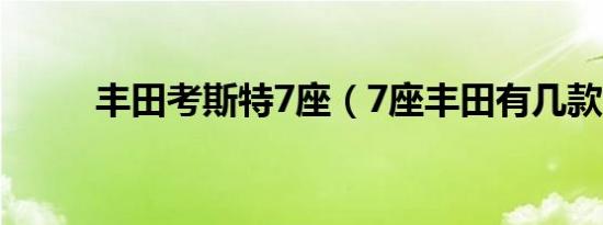 丰田考斯特7座（7座丰田有几款）