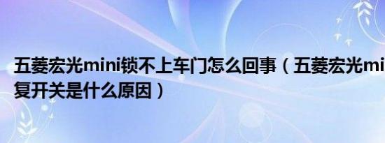 五菱宏光mini锁不上车门怎么回事（五菱宏光mini车门锁反复开关是什么原因）