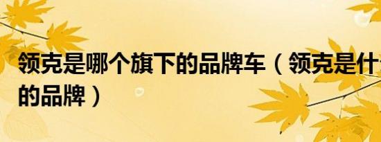 领克是哪个旗下的品牌车（领克是什么车旗下的品牌）