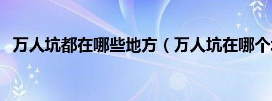 万人坑都在哪些地方（万人坑在哪个城市）
