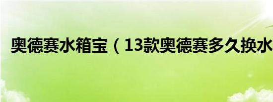 奥德赛水箱宝（13款奥德赛多久换水箱宝）