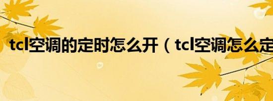 tcl空调的定时怎么开（tcl空调怎么定时间）