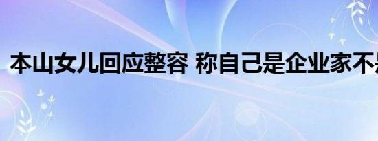 本山女儿回应整容 称自己是企业家不是演员