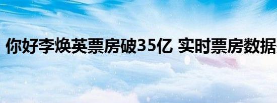 你好李焕英票房破35亿 实时票房数据是多少