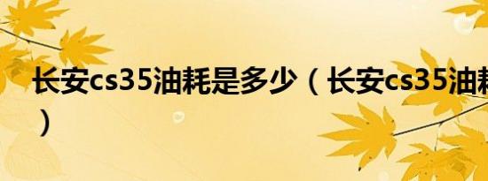 长安cs35油耗是多少（长安cs35油耗是多少）