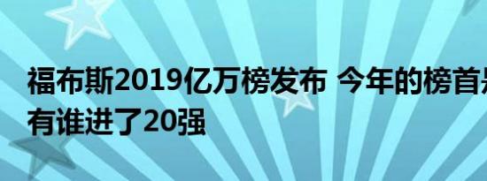 福布斯2019亿万榜发布 今年的榜首是谁中国有谁进了20强