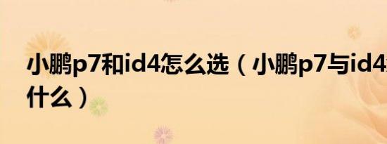 小鹏p7和id4怎么选（小鹏p7与id4x区别是什么）