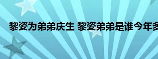 黎姿为弟弟庆生 黎姿弟弟是谁今年多少岁