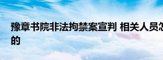 豫章书院非法拘禁案宣判 相关人员怎么处理的