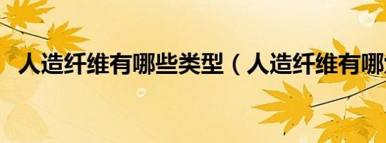 人造纤维有哪些类型（人造纤维有哪六种）