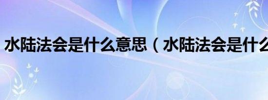 水陆法会是什么意思（水陆法会是什么意思）