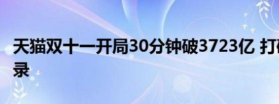天猫双十一开局30分钟破3723亿 打破历年记录
