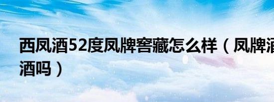 西凤酒52度凤牌窖藏怎么样（凤牌酒是西凤酒吗）