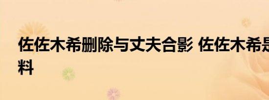 佐佐木希删除与丈夫合影 佐佐木希是她的资料