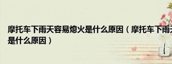 摩托车下雨天容易熄火是什么原因（摩托车下雨天容易熄火是什么原因）