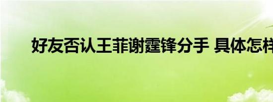 好友否认王菲谢霆锋分手 具体怎样的