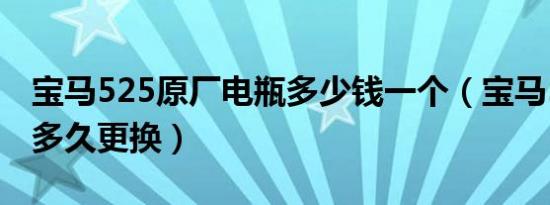 宝马525原厂电瓶多少钱一个（宝马525电瓶多久更换）