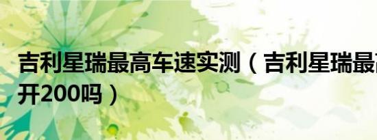 吉利星瑞最高车速实测（吉利星瑞最高时速能开200吗）