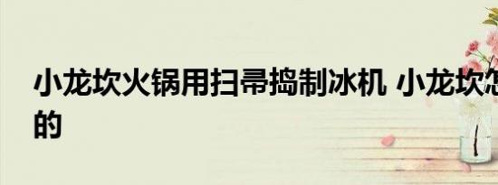小龙坎火锅用扫帚捣制冰机 小龙坎怎么回应的
