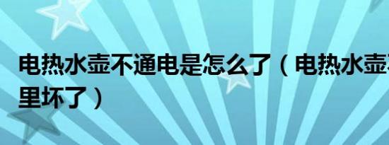 电热水壶不通电是怎么了（电热水壶不加热哪里坏了）