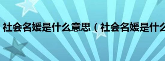 社会名媛是什么意思（社会名媛是什么意思）
