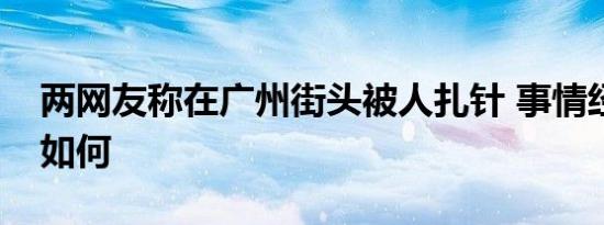 两网友称在广州街头被人扎针 事情经过到底如何