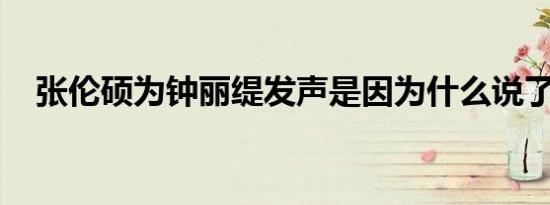 张伦硕为钟丽缇发声是因为什么说了什么