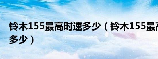 铃木155最高时速多少（铃木155最高时速是多少）