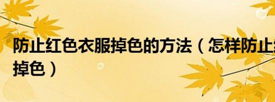 防止红色衣服掉色的方法（怎样防止红色衣服掉色）